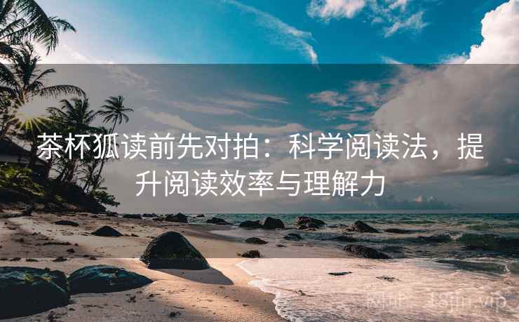 茶杯狐读前先对拍：科学阅读法，提升阅读效率与理解力  第2张