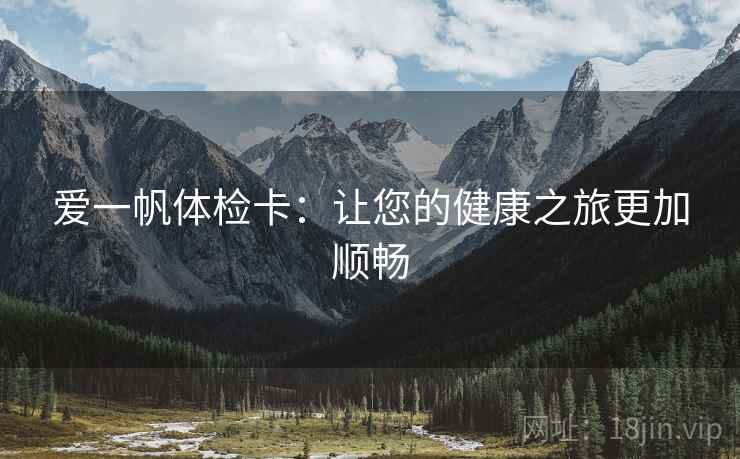 爱一帆体检卡：让您的健康之旅更加顺畅