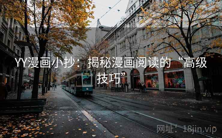 YY漫画小抄：揭秘漫画阅读的“高级技巧”