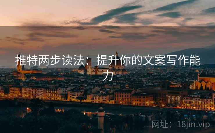 推特两步读法：提升你的文案写作能力