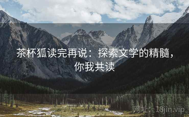 茶杯狐读完再说：探索文学的精髓，你我共读