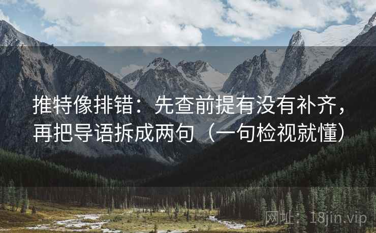 推特像排错:先查前提有没有补齐,再把导语拆成两句(一句检视就懂) 第2张 推特像排错:先查前提有没有补齐,再把导语拆成两句(一句检视就懂) 第2张
